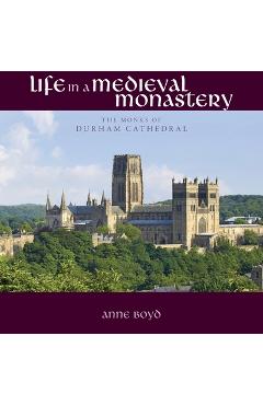 Coperta cărții 'Life in a Medieval Monastery: The Monks of Durham Cathedral - Anne Boyd'