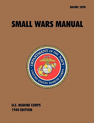 Small Wars Manual: The Official U.S. Marine Corps Field Manual, 1940 Revision - U S Marine Corps