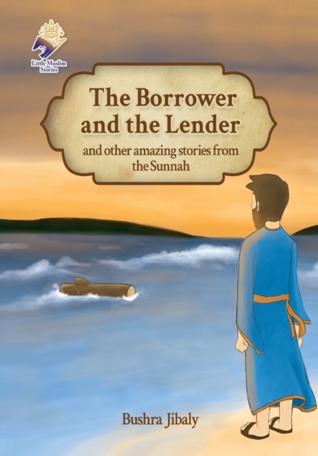 The Borrower and the Lender and other amazing stories from the Sunnah - Bushra Jibaly