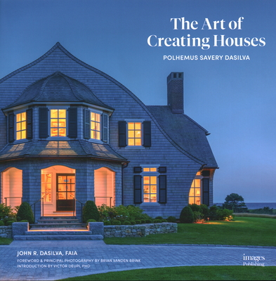 The Art of Creating Houses: Polhemus Savery Dasilva - John R. Dasilva