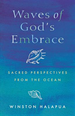 Waves of God's Embrace: Sacred Perspectives from the Oceans - Winston Halapua