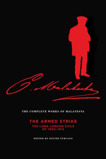 The Complete Works of Malatesta: The Armed Strike: The Long London Exile of 1900-13 - Errico Malatesta