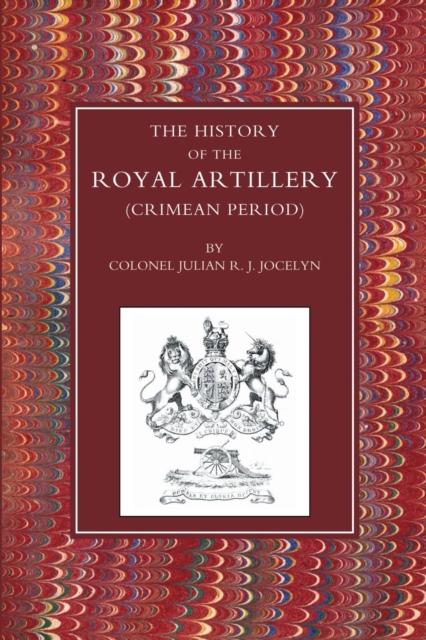 History of the Royal Artillery (Crimean Period) - Col Julian R. Jocelyn