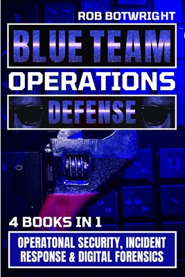 Blue Team Operations: Operatonal Security, Incident Response & Digital Forensics - Rob Botwright