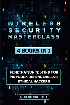 Wireless Security Masterclass: Penetration Testing For Network Defenders And Ethical Hackers - Rob Botwright