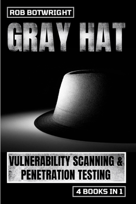 Gray Hat: Vulnerability Scanning & Penetration Testing - Rob Botwright