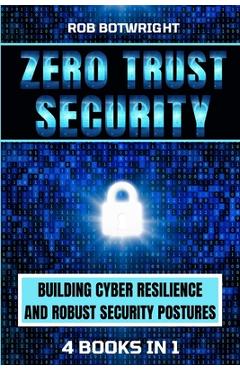 Coperta cărții 'Zero Trust Security: Building Cyber Resilience & Robust Security Postures - Rob Botwright'