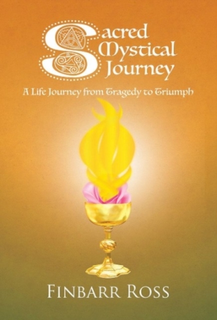 Coperta cărții 'Sacred Mystical Journey: A Life Journey from Tragedy to Triumph - Finbarr Ross'