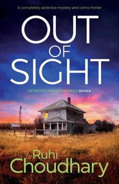Coperta cărții 'Out of Sight: A completely addictive mystery and crime thriller - Ruhi Choudhary'
