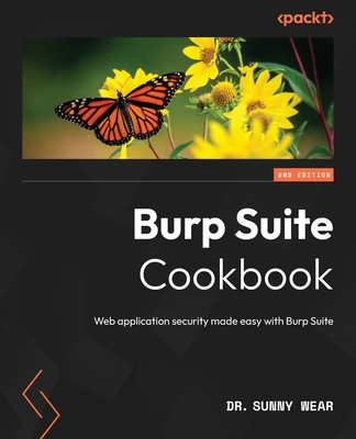 Coperta cărții 'Burp Suite Cookbook - Second Edition: Web application security made easy with Burp Suite - Sunny Wear'