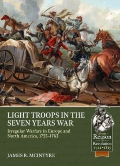 Light Troops in the Seven Years War: Irregular Warfare in Europe and North America, 1755-1763 - James R. Mcintyre