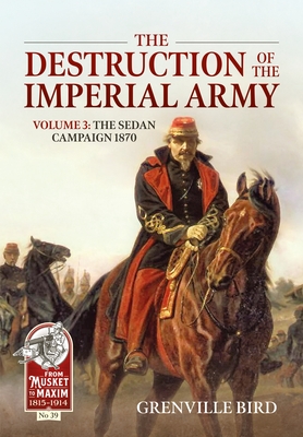 The Destruction of the Imperial Army: Volume 3 - The Sedan Campaign 1870 - Grenville Bird