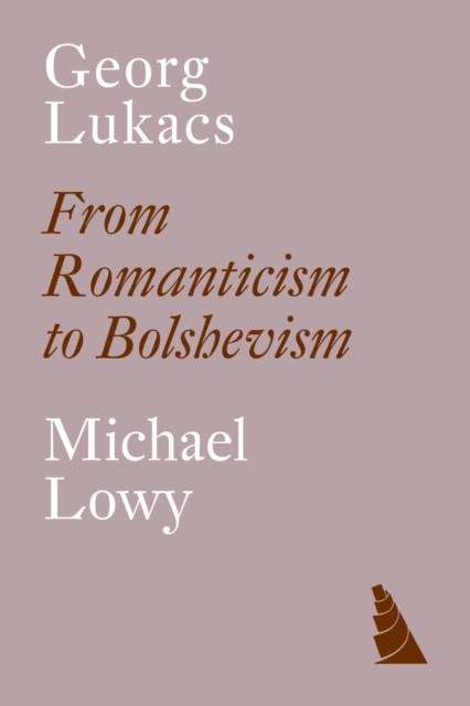 Georg Lukacs: From Romanticism to Bolshevism - Michael Lwy