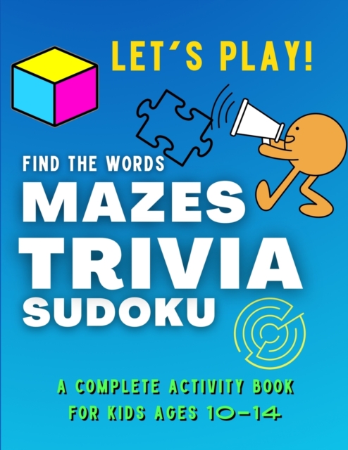 Let's PLAY! Find The Words, MAZES, TRIVIA, SUDOKU - A COMPLETE Activity Book For Kids ages 10-14: A Collection of Amazing and Fun GAMES for KIDS Puzzl - Colin Park