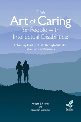 The Art of Caring for People with Intellectual Disabilities: Enhancing Quality of Life Through Attitudes, Education and Behaviour - Jonathan Williams