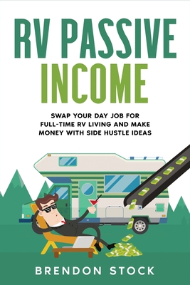 RV Passive Income: Swap Your Day Job for Full-Time RV Living and Make Money with Side Hustle Ideas - Brendon Stock