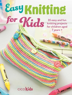 Easy Knitting for Kids: 35 Easy and Fun Knitting Projects for Children Aged 7 Years + - Cico Kidz