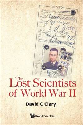 The Lost Scientists of World War II - David Charles Clary