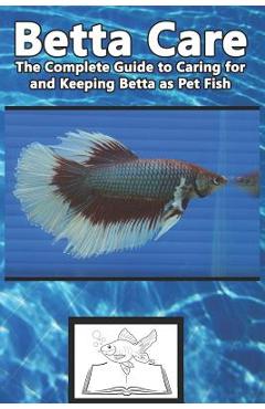 Coperta cărții 'Betta Care: The Complete Guide to Caring for and Keeping Betta as Pet Fish - Tabitha Jones'