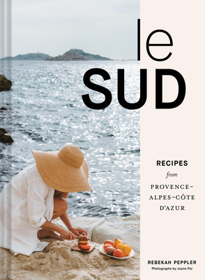 Le Sud: Recipes from Provence-Alpes-Cte d'Azur - Rebekah Peppler