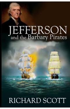 Coperta cărții 'Jefferson and the Barbary Pirates: America's First Encounter with Radical Islam - Richard Scott'