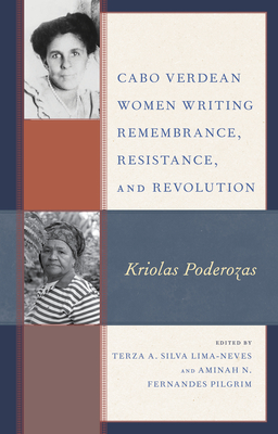 Cabo Verdean Women Writing Remembrance, Resistance, and Revolution: Kriolas Poderozas - Terza Silva Lima-neves