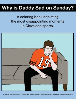 Why Is Daddy Sad On Sunday?: A Coloring Book Depicting The Most Disappointing Moments In Cleveland Sports History - Scott Kevin O'brien