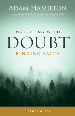 Wrestling with Doubt, Finding Faith Leader Guide - Adam Hamilton