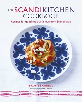 The Scandikitchen Cookbook: Recipes for Good Food with Love from Scandinavia - Bronte Aurell