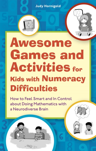 Awesome Games and Activities for Kids with Numeracy Difficulties: How to Feel Smart and in Control about Doing Mathematics with a Neurodiverse Brain - Judy Hornigold