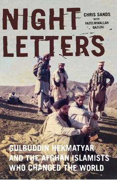 Coperta cărții 'Night Letters: Gulbuddin Hekmatyar and the Afghan Islamists Who Changed the World - Chris Sands'