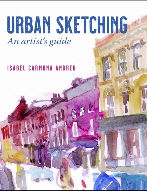 Urban Sketching: An Artist's Guide - Isabel Carmona Andreu