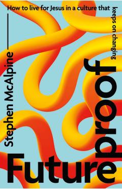 Coperta cărții 'Futureproof: How to Live for Jesus in a Culture That Keeps on Changing - Stephen Mcalpine'