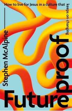Futureproof: How to Live for Jesus in a Culture That Keeps on Changing - Stephen Mcalpine