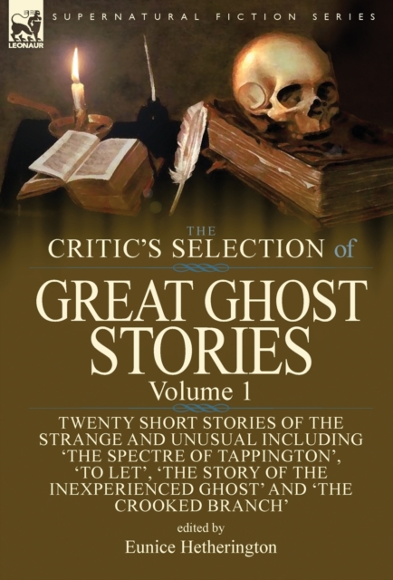 The Critic's Selection of Great Ghost Stories: Volume 1-Twenty Short Stories of the Strange and Unusual Including 'The Spectre of Tappington', 'To Let - Eunice Hetherington