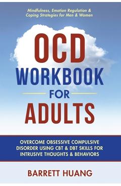 Poza produsului OCD Workbook for Adults: Overcome Obsessive Compulsive Disorder Using CBT & DBT Skills for Disruptive Thoughts & Behaviors Mindfulness, Emotion - Barrett Huang