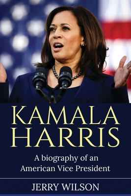 Kamala Harris: A Biography of an American Vice President - Jerry Wilson