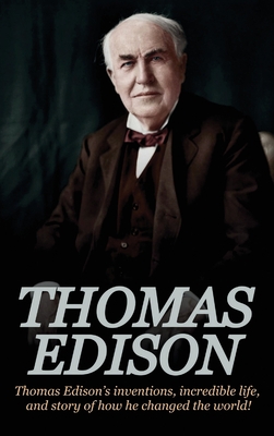 Thomas Edison: Thomas Edison's Inventions, Incredible Life, and Story of How He Changed the World - Andrew Knight