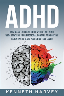 ADHD Raising an Explosive Child with a Fast Mind. - Kenneth Harvey