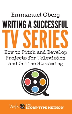 Coperta cărții 'Writing a Successful TV Series: How to Pitch and Develop Projects for Television and Online Streaming - Emmanuel Oberg'