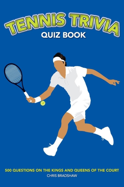 Tennis Trivia Quiz Book: 500 Questions on the Kings and Queens of the Court - Chris Bradshaw