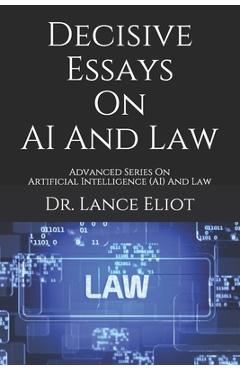 Coperta cărții 'Decisive Essays On AI And Law: Advanced Series On Artificial Intelligence (AI) And Law - Lance Eliot'