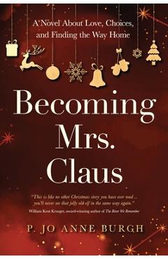 Coperta cărții 'Becoming Mrs. Claus: A Novel About Love, Choices, and Finding the Way Home - P. Jo Anne Burgh'