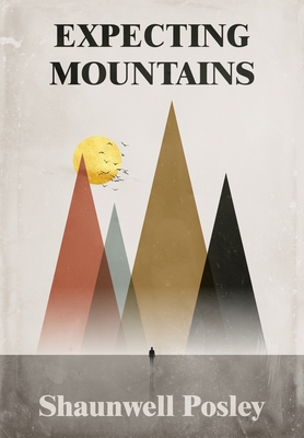 Expecting Mountains: Overcoming the Overwhelming Lows in Life - Shaunwell R. Posley