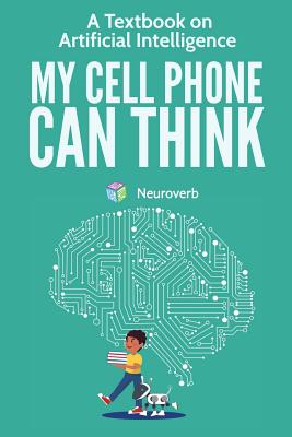 My Cell Phone Can Think: A Textbook on Artificial Intelligence - Michiro Negishi