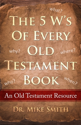 Coperta cărții 'The 5 W's of Every Old Testament Book: Who, What, When, Where, and Why of Every Book in the Old Testament - Mike Smith'