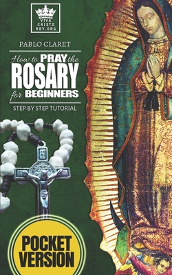 How to pray the Rosary for beginners: Step by Step Tutorial. (Pocket Version) - Pablo Claret