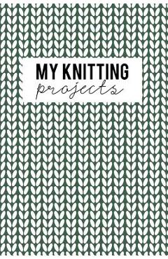 Coperta cărții 'My Knitting Projects: Knitting Paper 4:5 - 125 Pages to Note down your Knitting projects and patterns. - Camille'