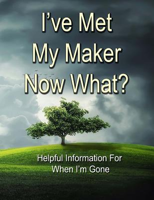 I've Met My Maker - Now What?: Helpful Information for When I'm Gone - Alex Summerfield
