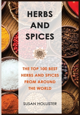 Coperta cărții 'Herbs and Spices: The Top 100 Best Herbs and Spices from Around the World - Susan Hollister'